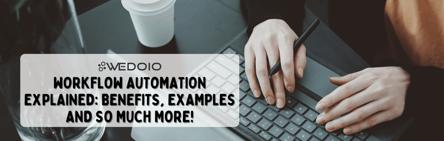 Workflow Automation Explained: Benefits, Examples and So Much More!
