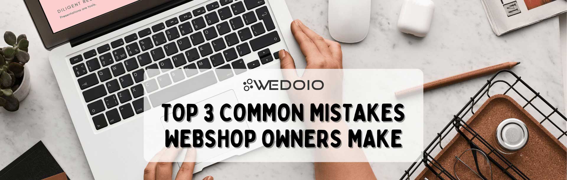 Top 3 Common Mistakes Webshop Owners Make